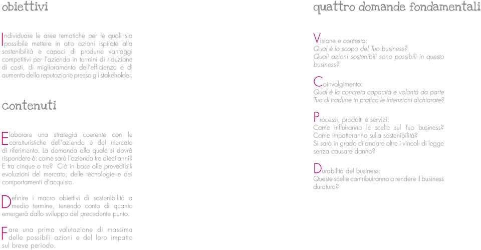 contenuti Elaborare una strategia coerente con le caratteristiche dell azienda e del mercato di riferimento. La domanda alla quale si dovrà rispondere è: come sarà l azienda tra dieci anni?