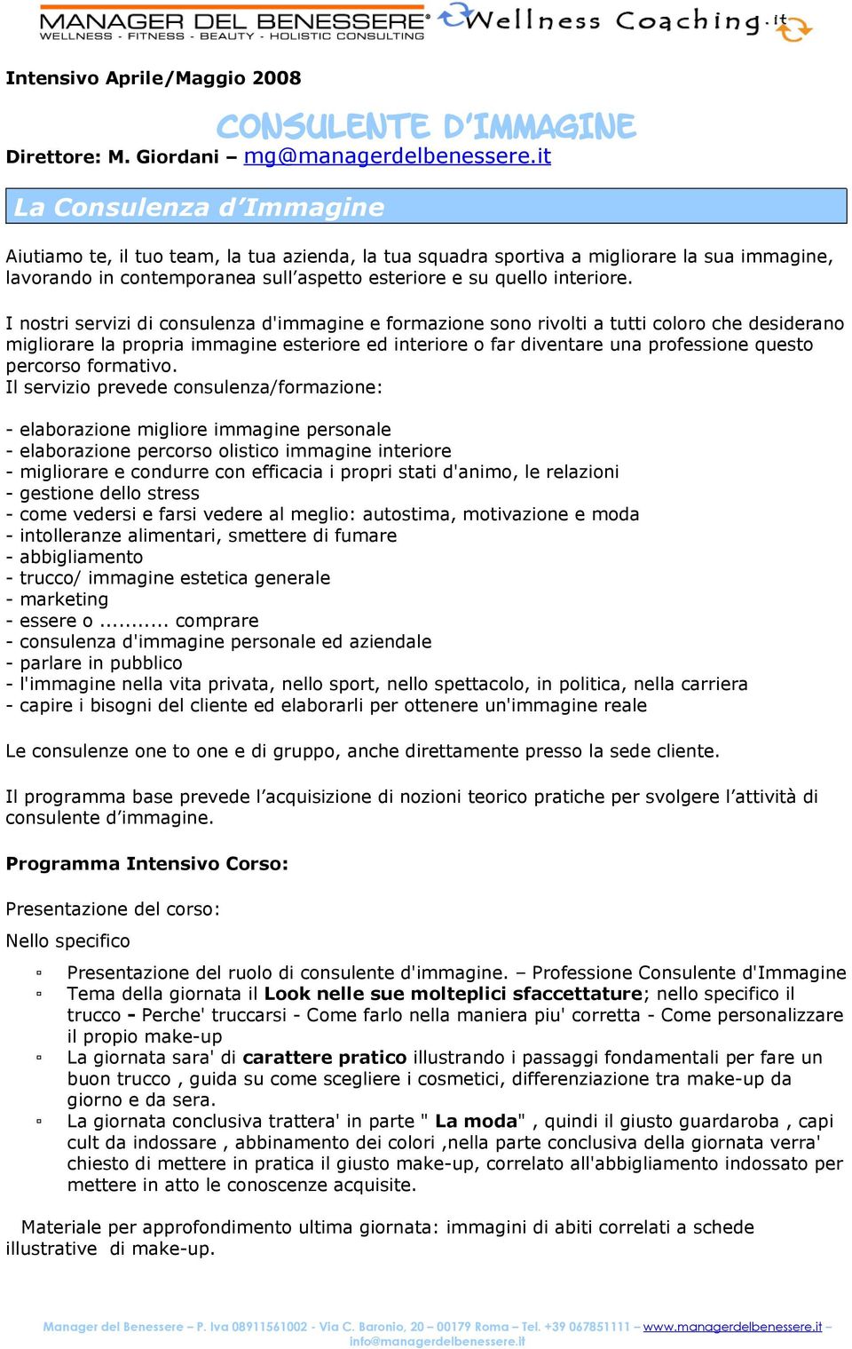 I nostri servizi di consulenza d'immagine e formazione sono rivolti a tutti coloro che desiderano migliorare la propria immagine esteriore ed interiore o far diventare una professione questo percorso