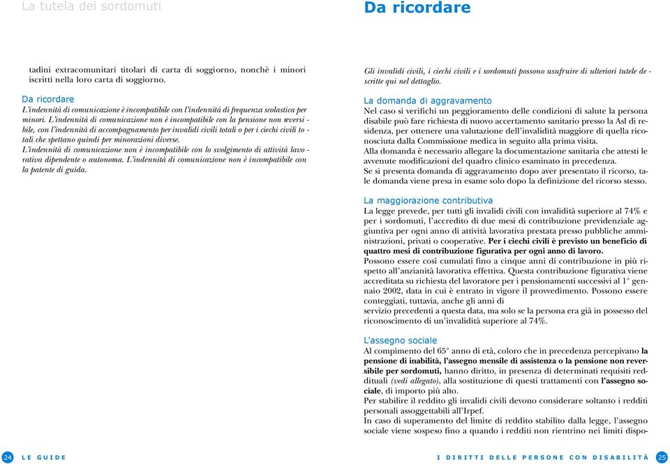 L indennità di comunicazione non è incompatibile con la pensione non re v e r s i - bile, con l indennità di accompagnamento per invalidi civili totali o per i ciechi civili to - tali che spettano