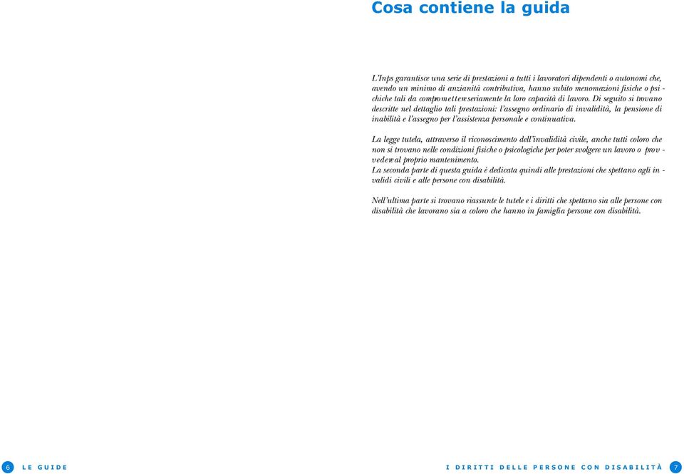 Di seguito si tro v a n o descritte nel dettaglio tali prestazioni: l assegno ordinario di invalidità, la pensione di inabilità e l assegno per l assistenza personale e continuativa.