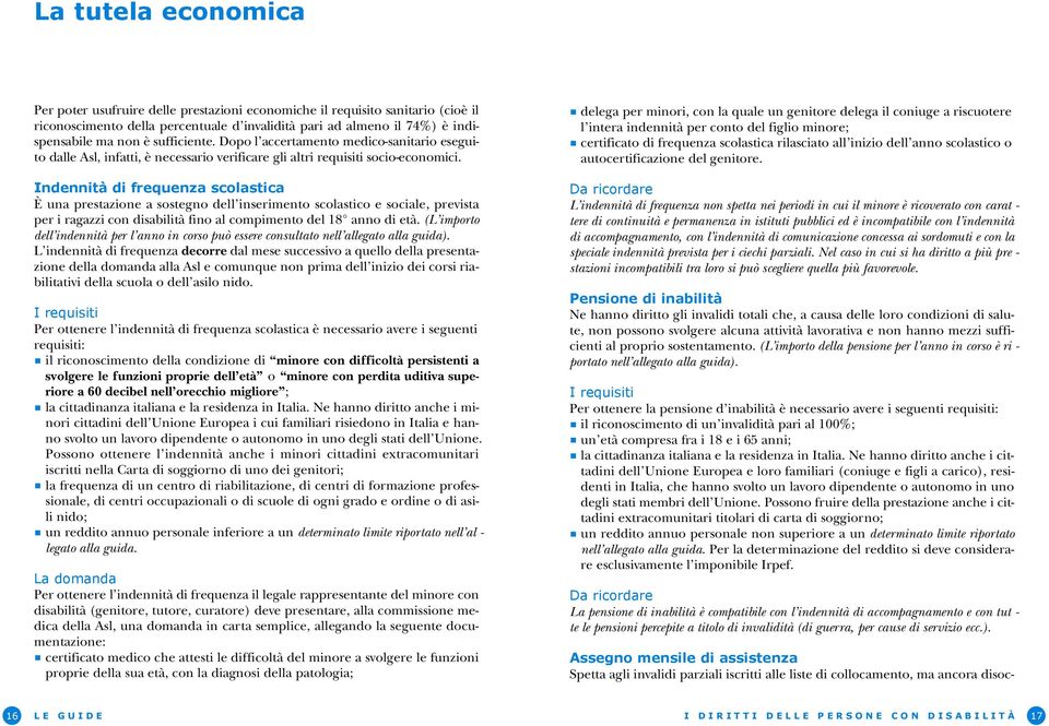 Indennità di frequenza scolastica È una prestazione a sostegno dell inserimento scolastico e sociale, prevista per i ragazzi con disabilità fino al compimento del 18 anno di età.