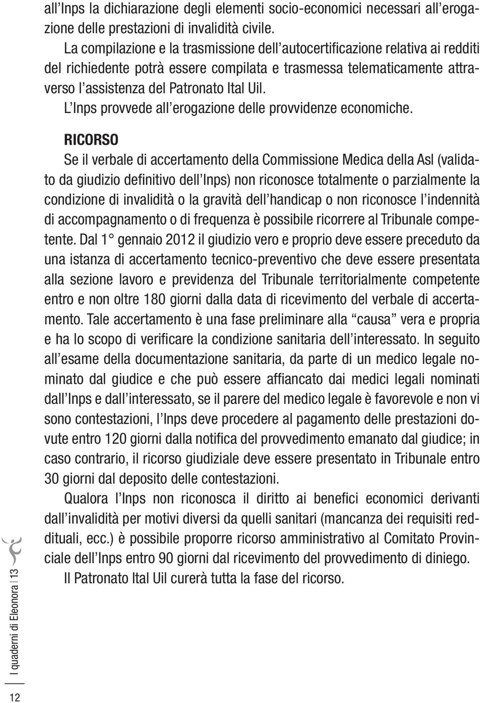 L Inps provvede all erogazione delle provvidenze economiche.