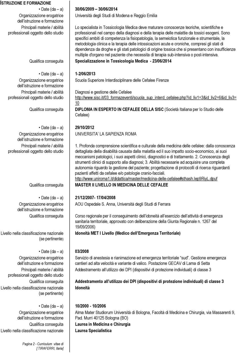 Sono specifici ambiti di competenza la fisiopatologia, la semeiotica funzionale e strumentale, la metodologia clinica e la terapia delle intossicazioni acute e croniche, compresi gli stati di