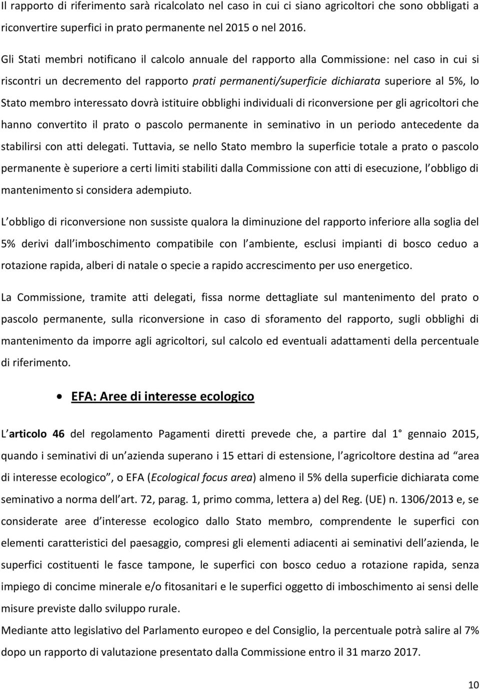 membro interessato dovrà istituire obblighi individuali di riconversione per gli agricoltori che hanno convertito il prato o pascolo permanente in seminativo in un periodo antecedente da stabilirsi