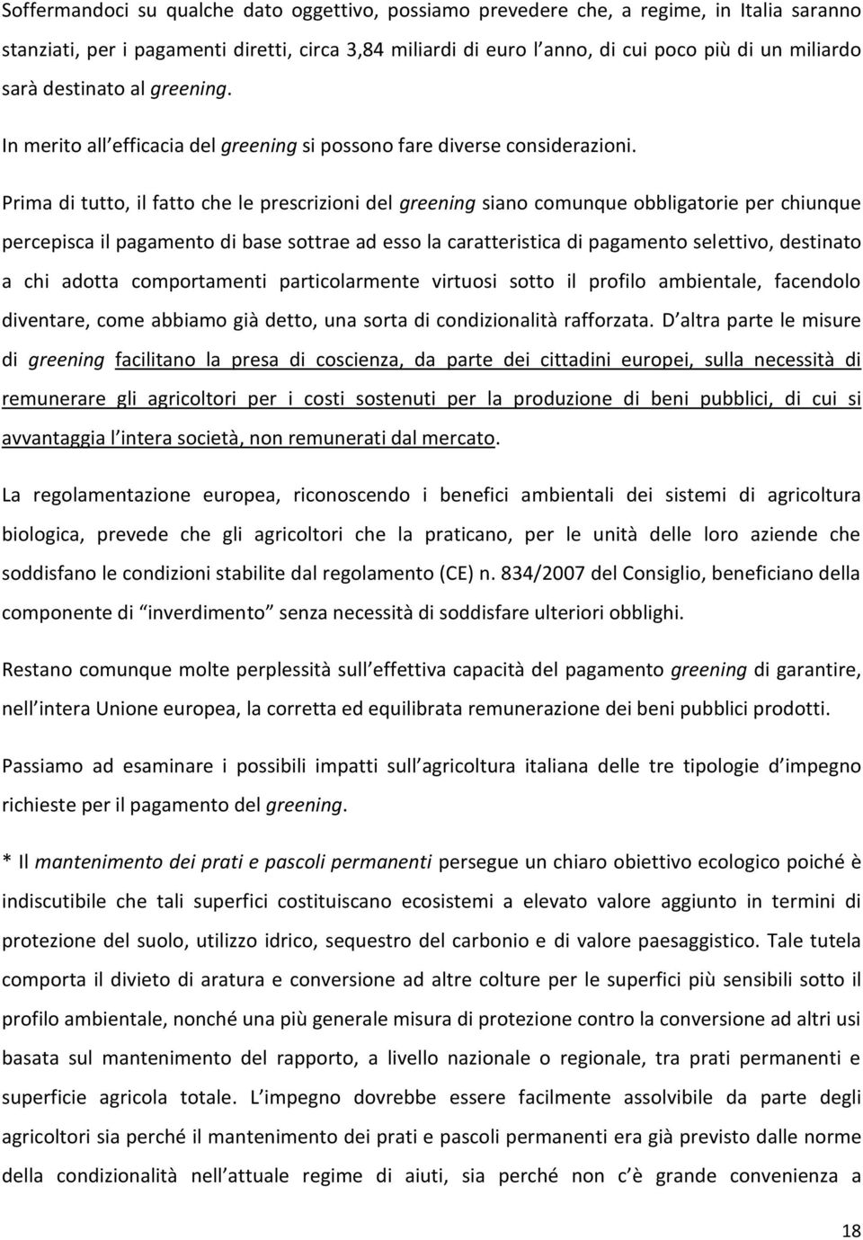 Prima di tutto, il fatto che le prescrizioni del greening siano comunque obbligatorie per chiunque percepisca il pagamento di base sottrae ad esso la caratteristica di pagamento selettivo, destinato