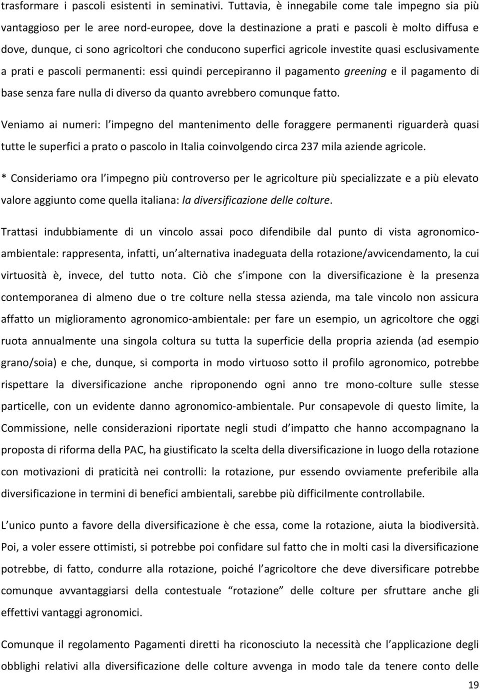 superfici agricole investite quasi esclusivamente a prati e pascoli permanenti: essi quindi percepiranno il pagamento greening e il pagamento di base senza fare nulla di diverso da quanto avrebbero