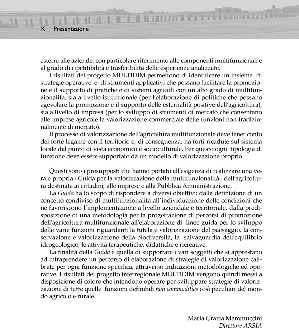 agricoli con un alto grado di multifunzionalità, sia a livello istituzionale (per l elaborazione di politiche che possano agevolare la promozione e il supporto delle esternalità positive dell