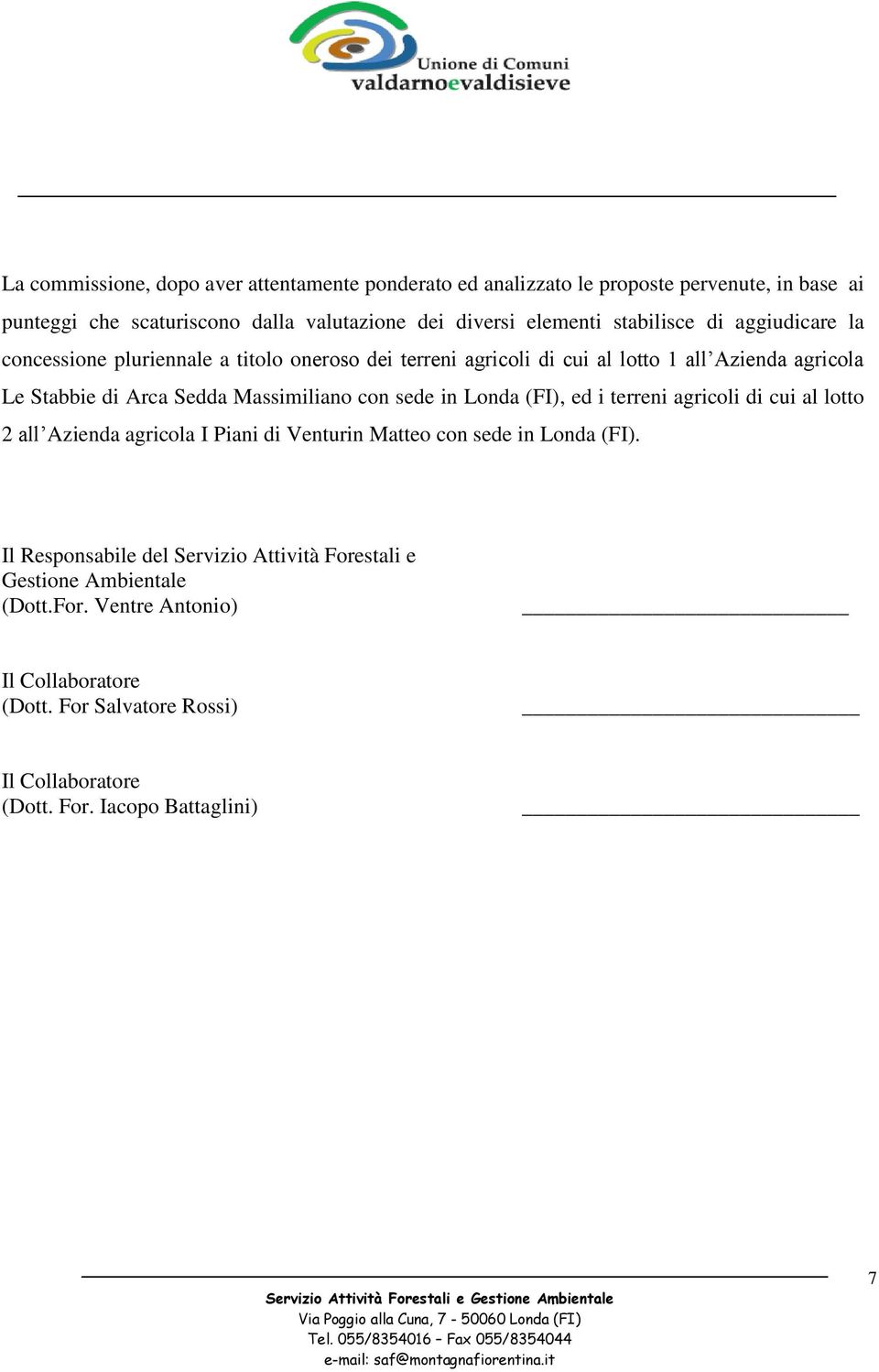 Massimiliano con sede in Londa (FI), ed i terreni agricoli di cui al lotto 2 all Azienda agricola I Piani di Venturin Matteo con sede in Londa (FI).