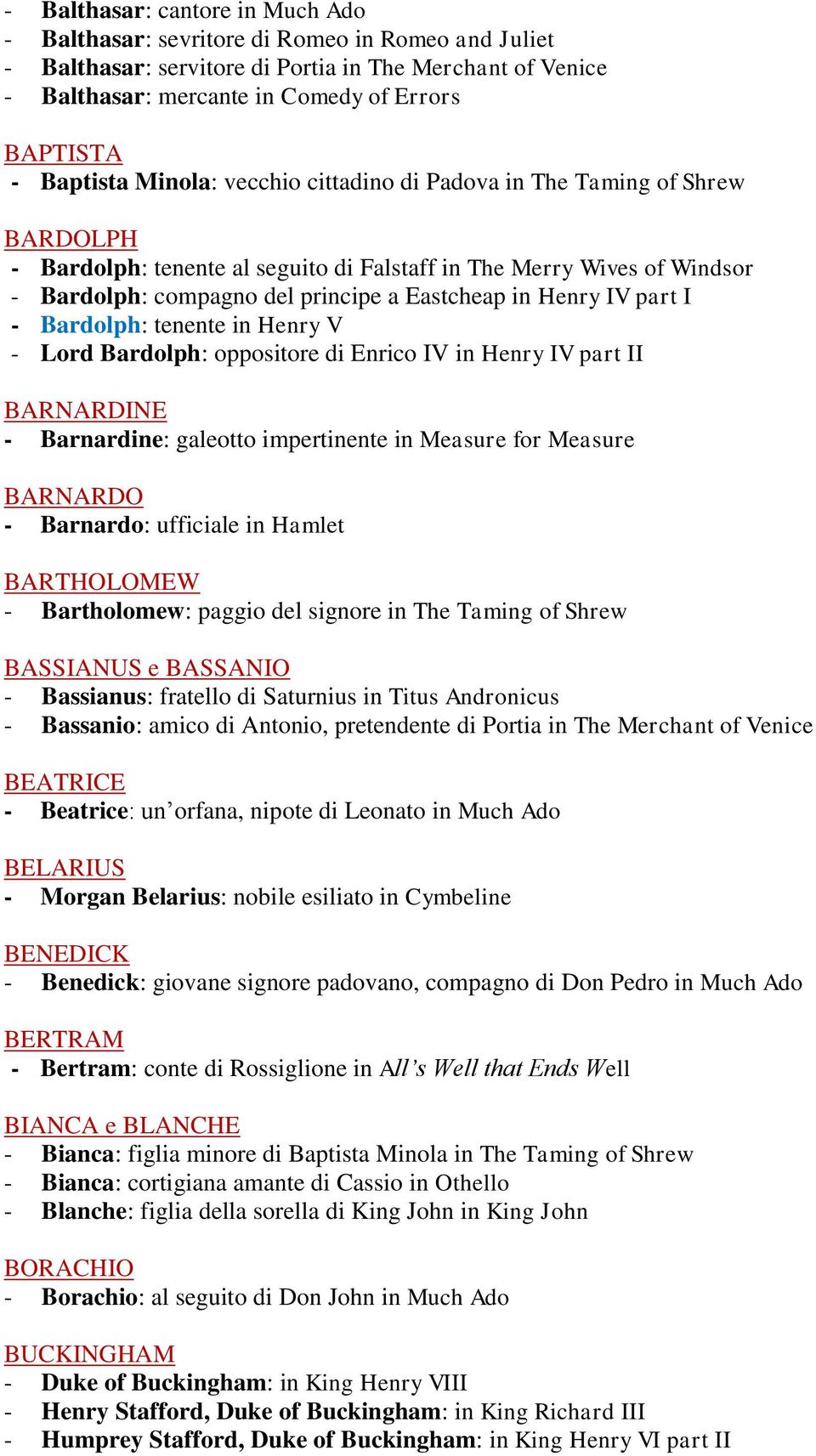 Henry IV part I - Bardolph: tenente in Henry V - Lord Bardolph: oppositore di Enrico IV in Henry IV part II BARNARDINE - Barnardine: galeotto impertinente in Measure for Measure BARNARDO - Barnardo:
