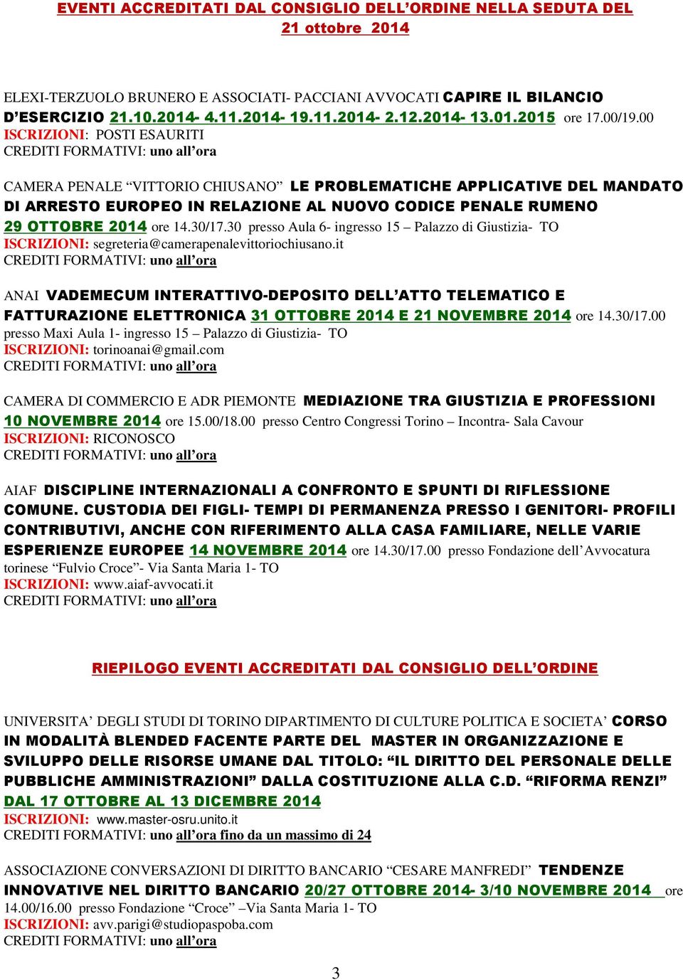 00 ISCRIZIONI: POSTI ESAURITI CAMERA PENALE VITTORIO CHIUSANO LE PROBLEMATICHE APPLICATIVE DEL MANDATO DI ARRESTO EUROPEO IN RELAZIONE AL NUOVO CODICE PENALE RUMENO 29 OTTOBRE 2014 ore 14.30/17.