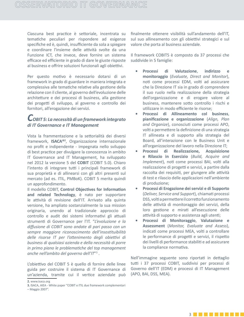 Per questo motivo è necessario dotarsi di un framework in grado di guardare in maniera integrata e complessiva alle tematiche relative alla gestione della relazione con il cliente, al governo dell