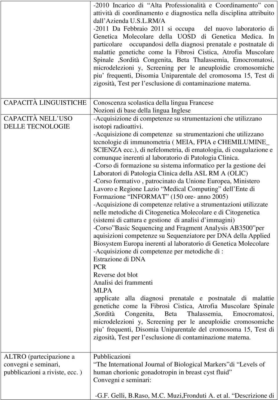 In particolare occupandosi della diagnosi prenatale e postnatale di malattie genetiche come la Fibrosi Cistica, Atrofia Muscolare Spinale,Sordità Congenita, Beta Thalassemia, Emocromatosi,