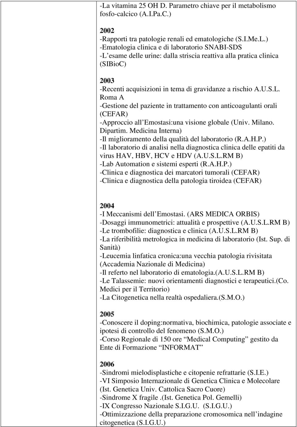 Medicina Interna) -Il miglioramento della qualità del laboratorio (R.A.H.P.) -Il laboratorio di analisi nella diagnostica clinica delle epatiti da virus HAV, HBV, HCV e HDV (A.U.S.L.