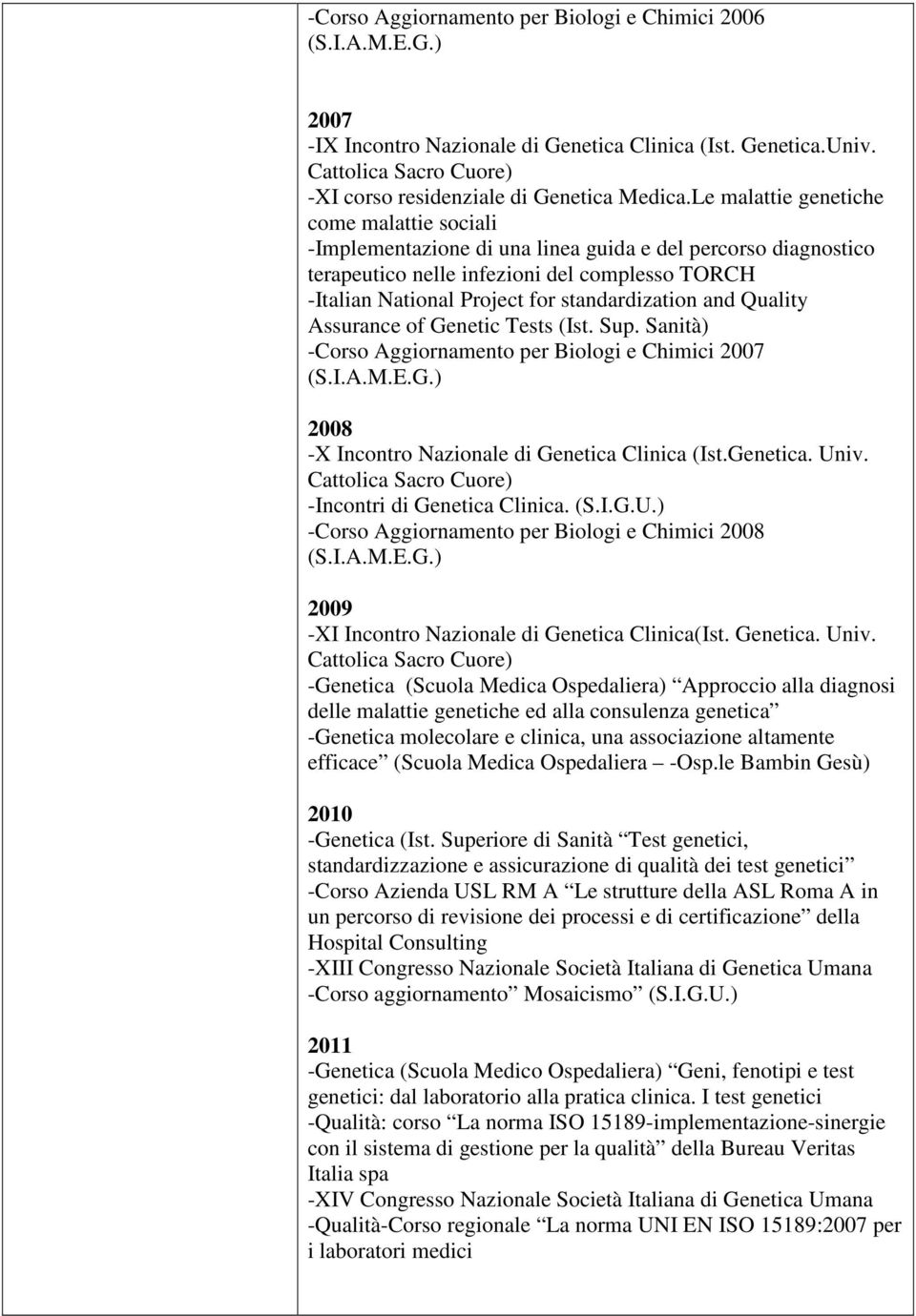 standardization and Quality Assurance of Genetic Tests (Ist. Sup. Sanità) -Corso Aggiornamento per Biologi e Chimici 2007 (S.I.A.M.E.G.) 2008 -X Incontro Nazionale di Genetica Clinica (Ist.Genetica. Univ.