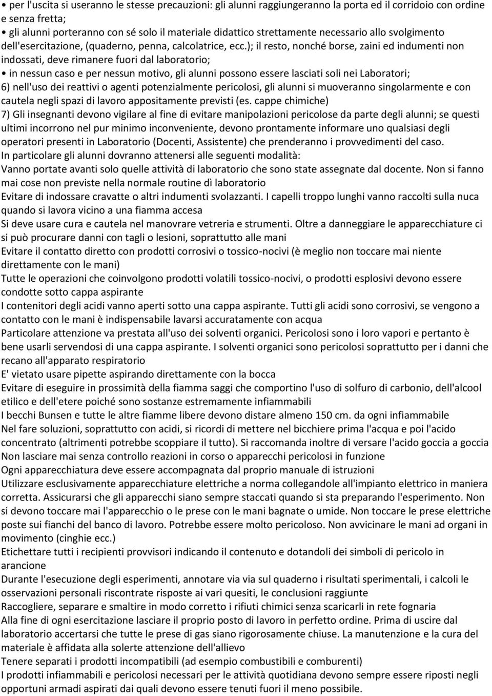 ); il resto, nonché borse, zaini ed indumenti non indossati, deve rimanere fuori dal laboratorio; in nessun caso e per nessun motivo, gli alunni possono essere lasciati soli nei Laboratori; 6)