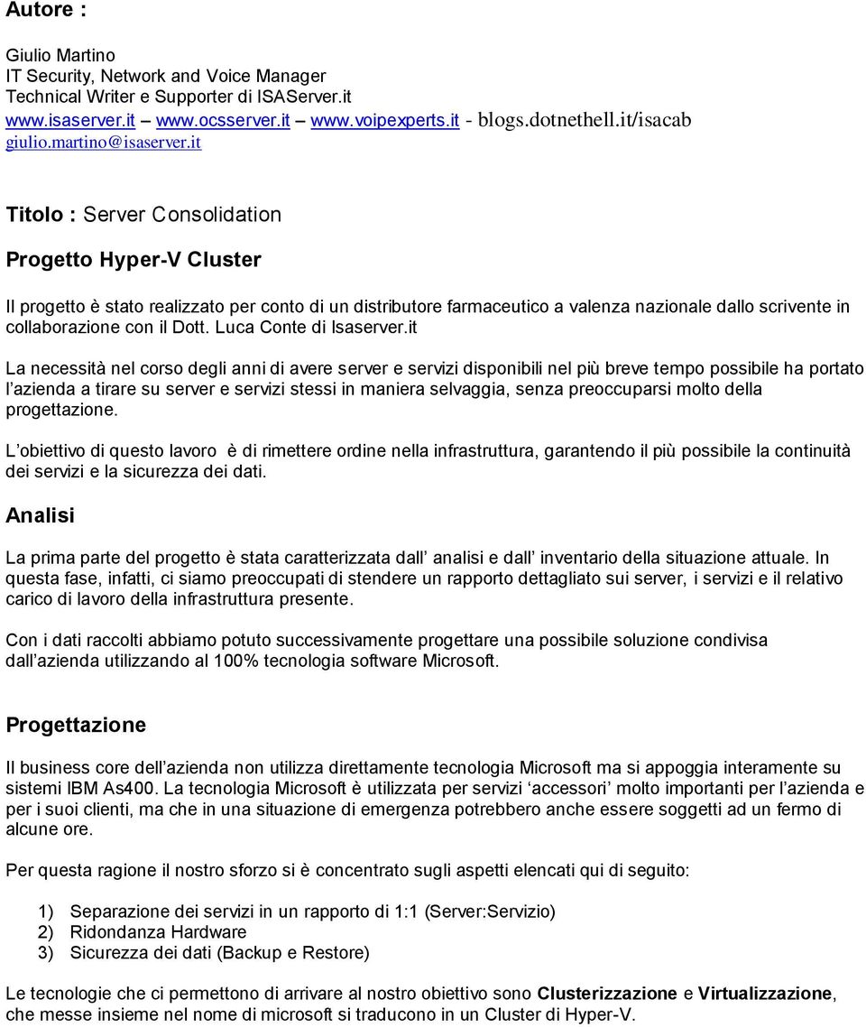 it Titolo : Server Consolidation Progetto Hyper-V Cluster Il progetto è stato realizzato per conto di un distributore farmaceutico a valenza nazionale dallo scrivente in collaborazione con il Dott.