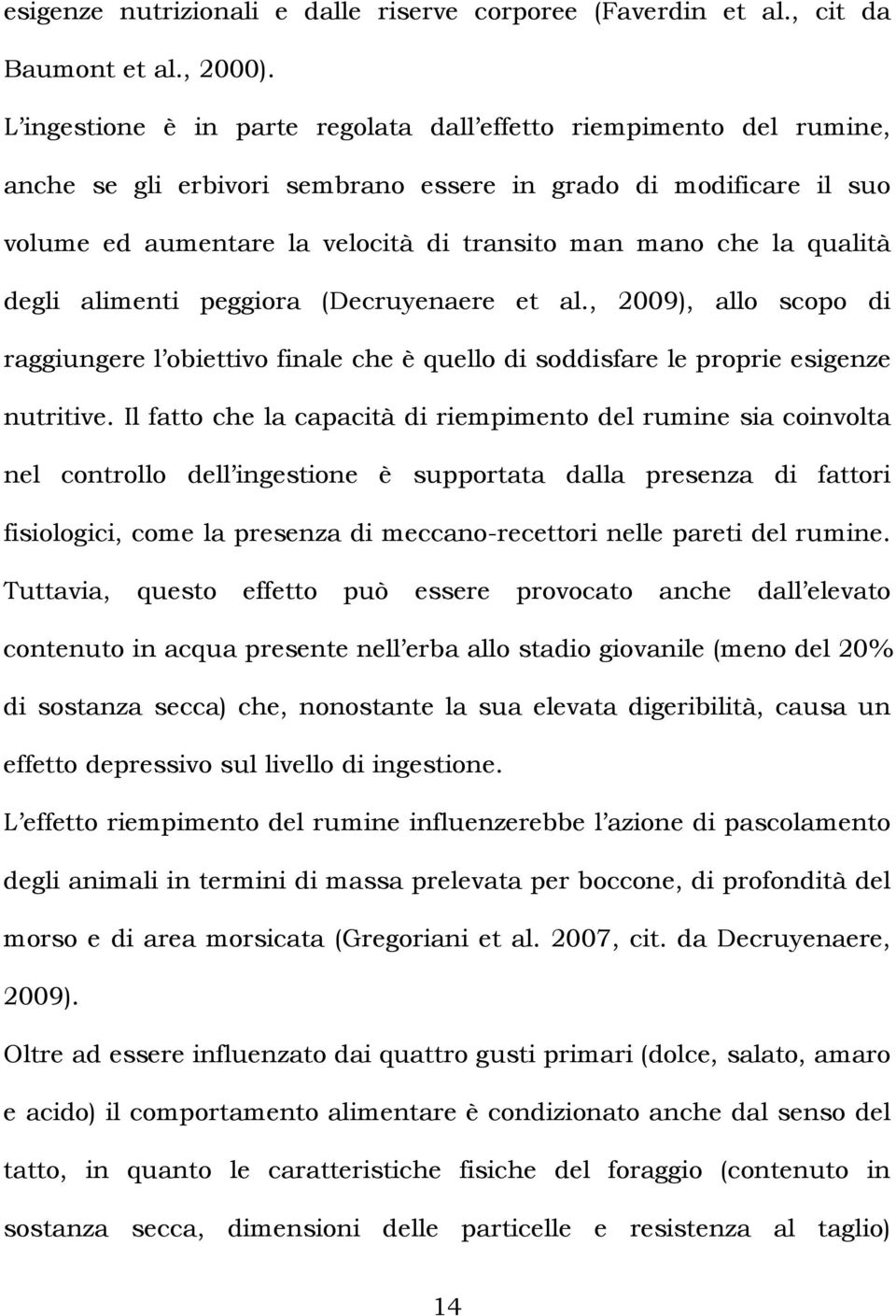 qualità degli alimenti peggiora (Decruyenaere et al., 2009), allo scopo di raggiungere l obiettivo finale che è quello di soddisfare le proprie esigenze nutritive.