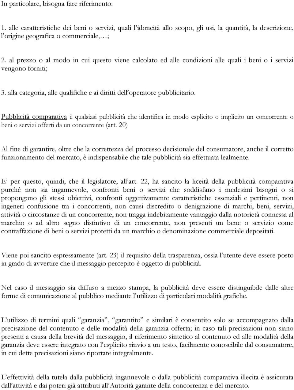 Pubblicità comparativa è qualsiasi pubblicità che identifica in modo esplicito o implicito un concorrente o beni o servizi offerti da un concorrente (art.