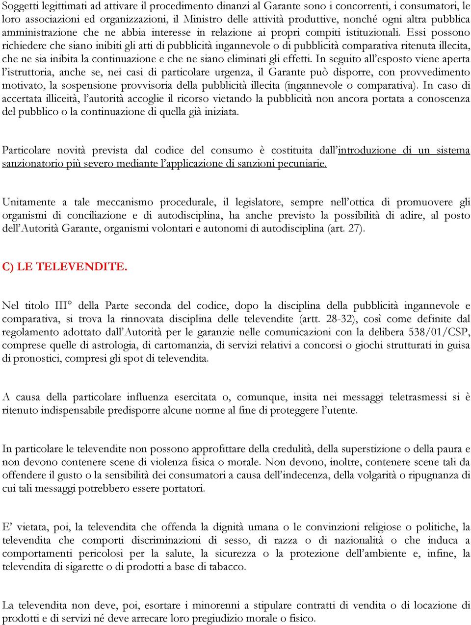 Essi possono richiedere che siano inibiti gli atti di pubblicità ingannevole o di pubblicità comparativa ritenuta illecita, che ne sia inibita la continuazione e che ne siano eliminati gli effetti.