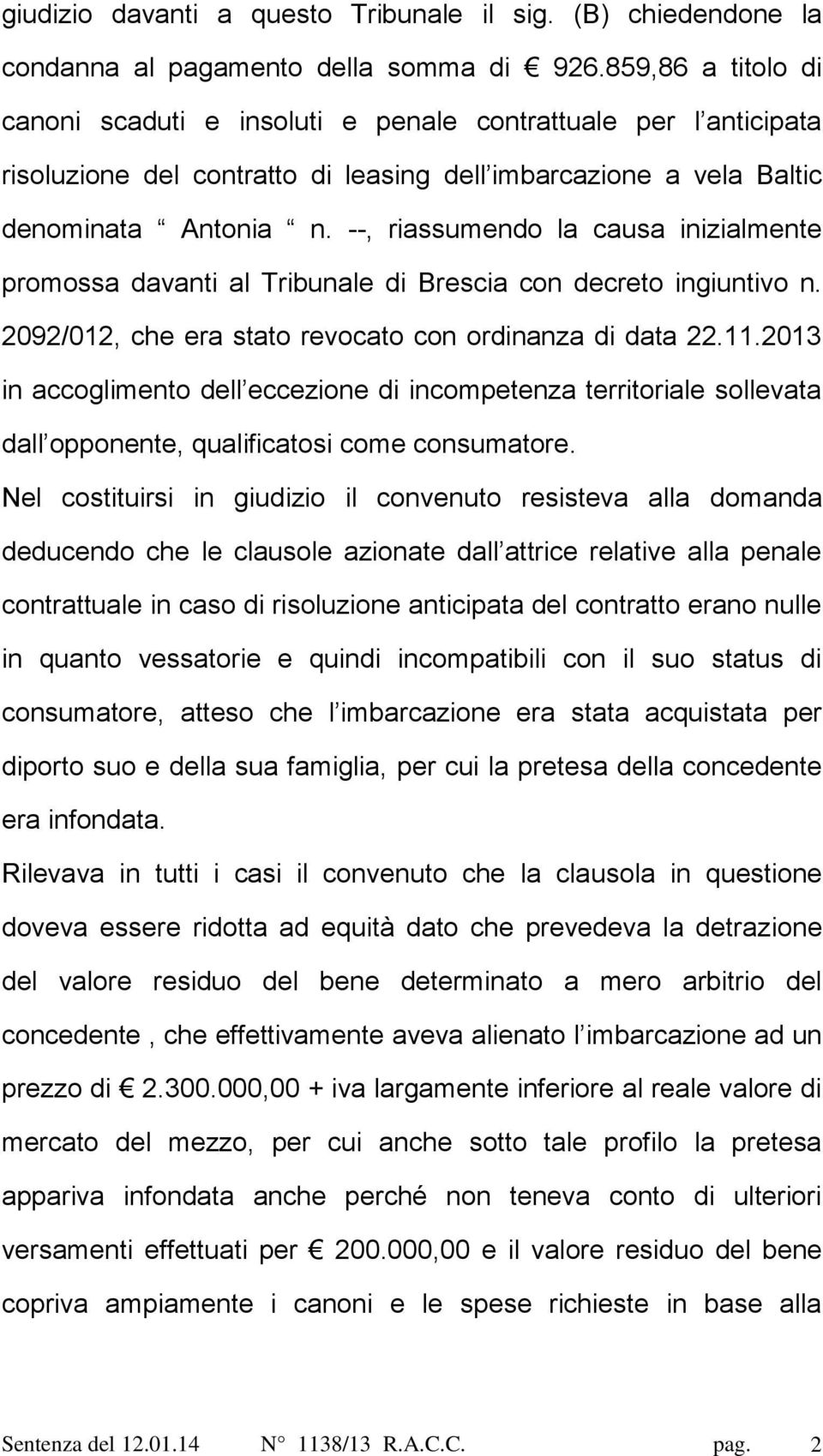 --, riassumendo la causa inizialmente promossa davanti al Tribunale di Brescia con decreto ingiuntivo n. 2092/012, che era stato revocato con ordinanza di data 22.11.