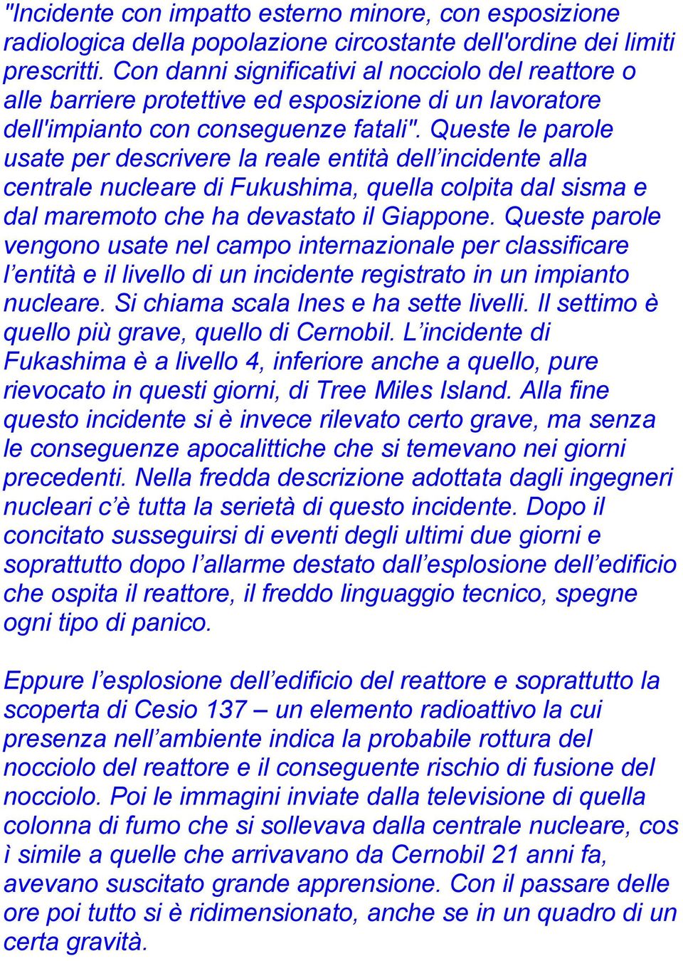 Queste le parole usate per descrivere la reale entità dell incidente alla centrale nucleare di Fukushima, quella colpita dal sisma e dal maremoto che ha devastato il Giappone.