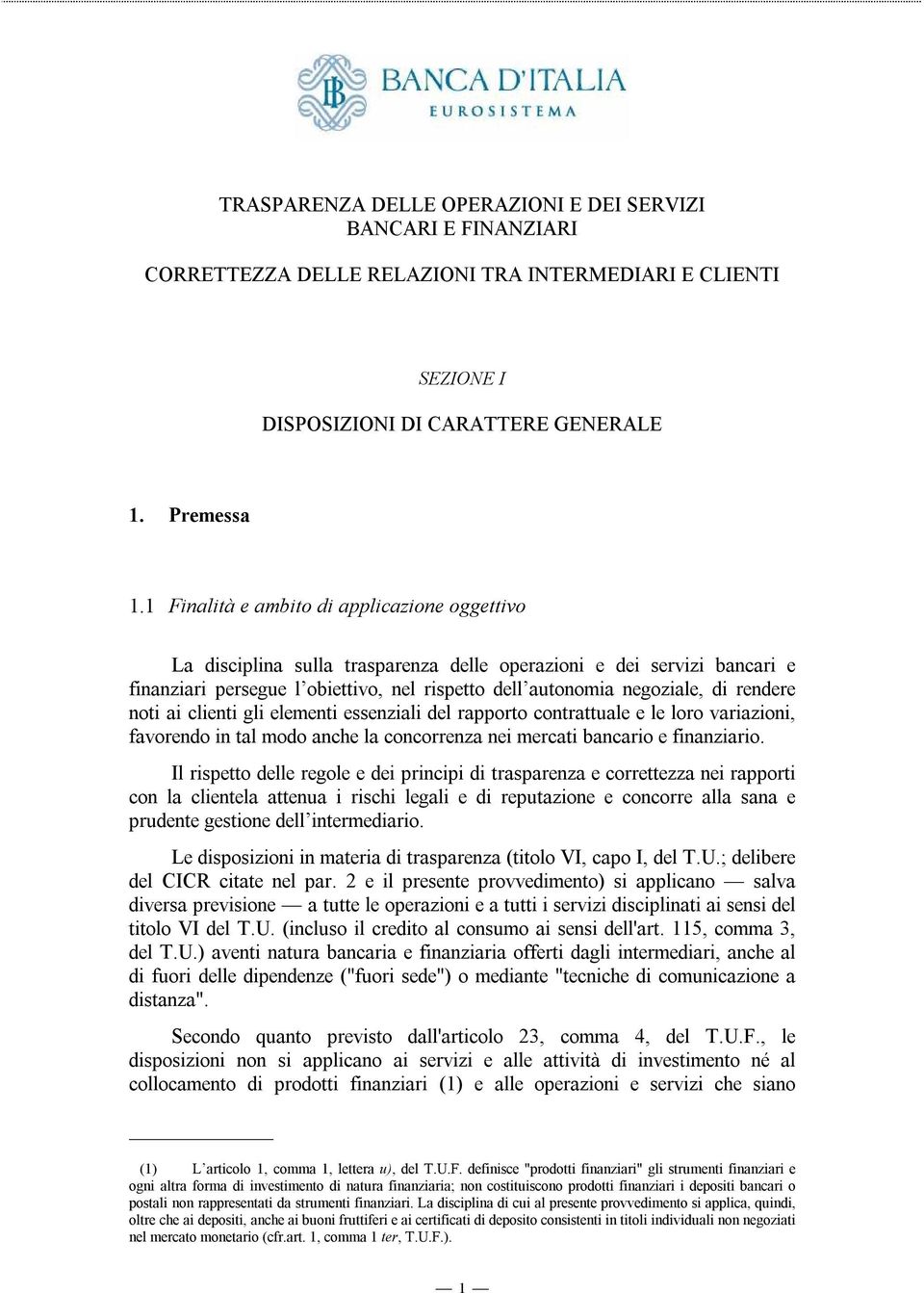 rendere noti ai clienti gli elementi essenziali del rapporto contrattuale e le loro variazioni, favorendo in tal modo anche la concorrenza nei mercati bancario e finanziario.