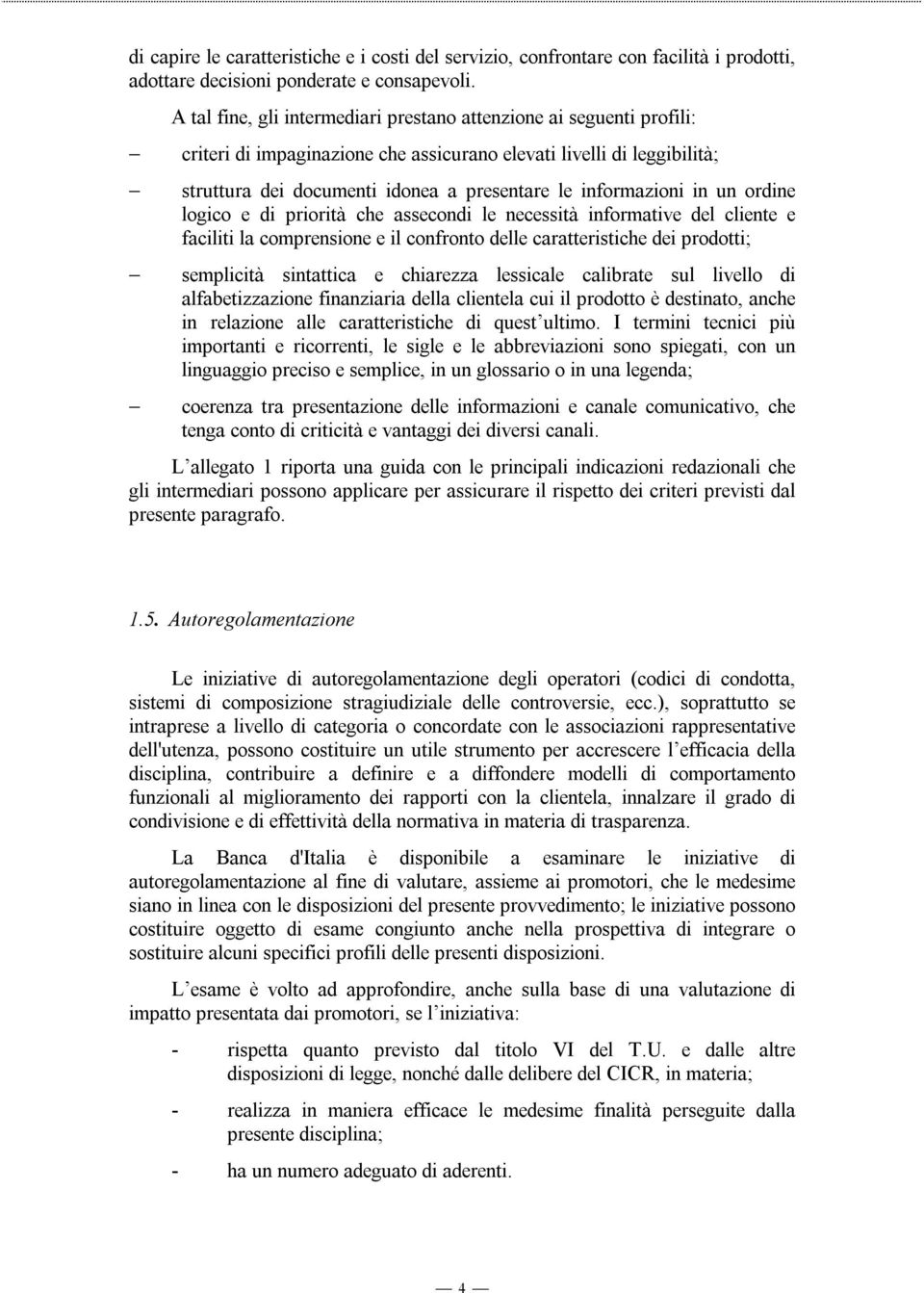 informazioni in un ordine logico e di priorità che assecondi le necessità informative del cliente e faciliti la comprensione e il confronto delle caratteristiche dei prodotti; semplicità sintattica e