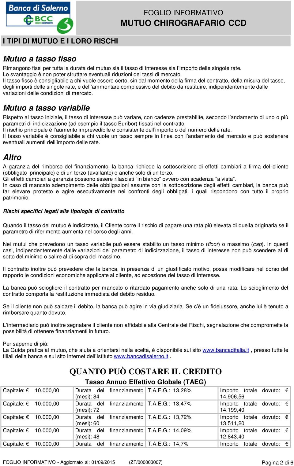 Il tasso fisso è consigliabile a chi vuole essere certo, sin dal momento della firma del contratto, della misura del tasso, degli importi delle singole rate, e dell ammontare complessivo del debito