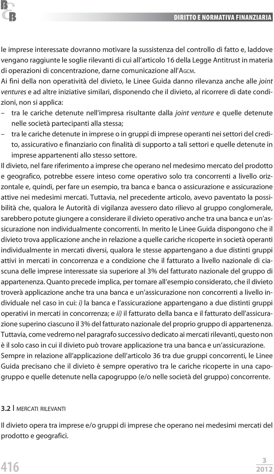 Ai fini della non operatività del divieto, le Linee Guida danno rilevanza anche alle joint ventures e ad altre iniziative similari, disponendo che il divieto, al ricorrere di date condizioni, non si