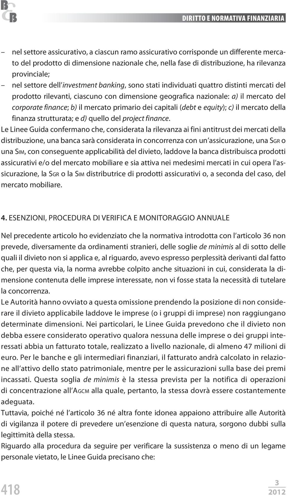 primario dei capitali (debt e equity); c) il mercato della finanza strutturata; e d) quello del project finance.