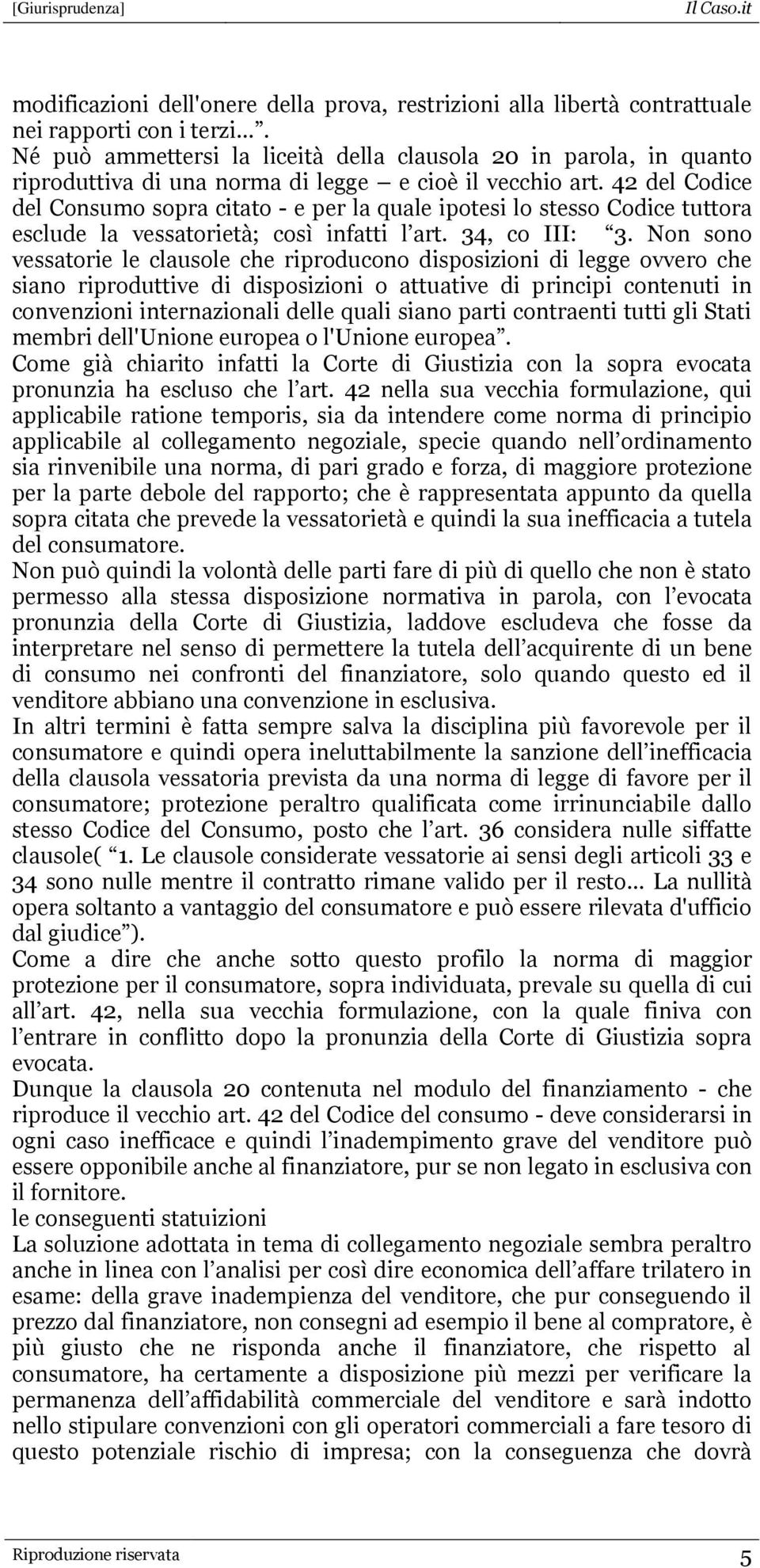 42 del Codice del Consumo sopra citato - e per la quale ipotesi lo stesso Codice tuttora esclude la vessatorietà; così infatti l art. 34, co III: 3.