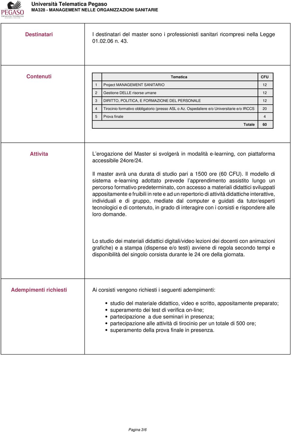 Ospedaliere e/o Universitarie e/o IRCCS 20 5 Prova finale 4 Totale 60 Attivita L erogazione del Master si svolgerà in modalità e-learning, con piattaforma accessibile 24ore/24.