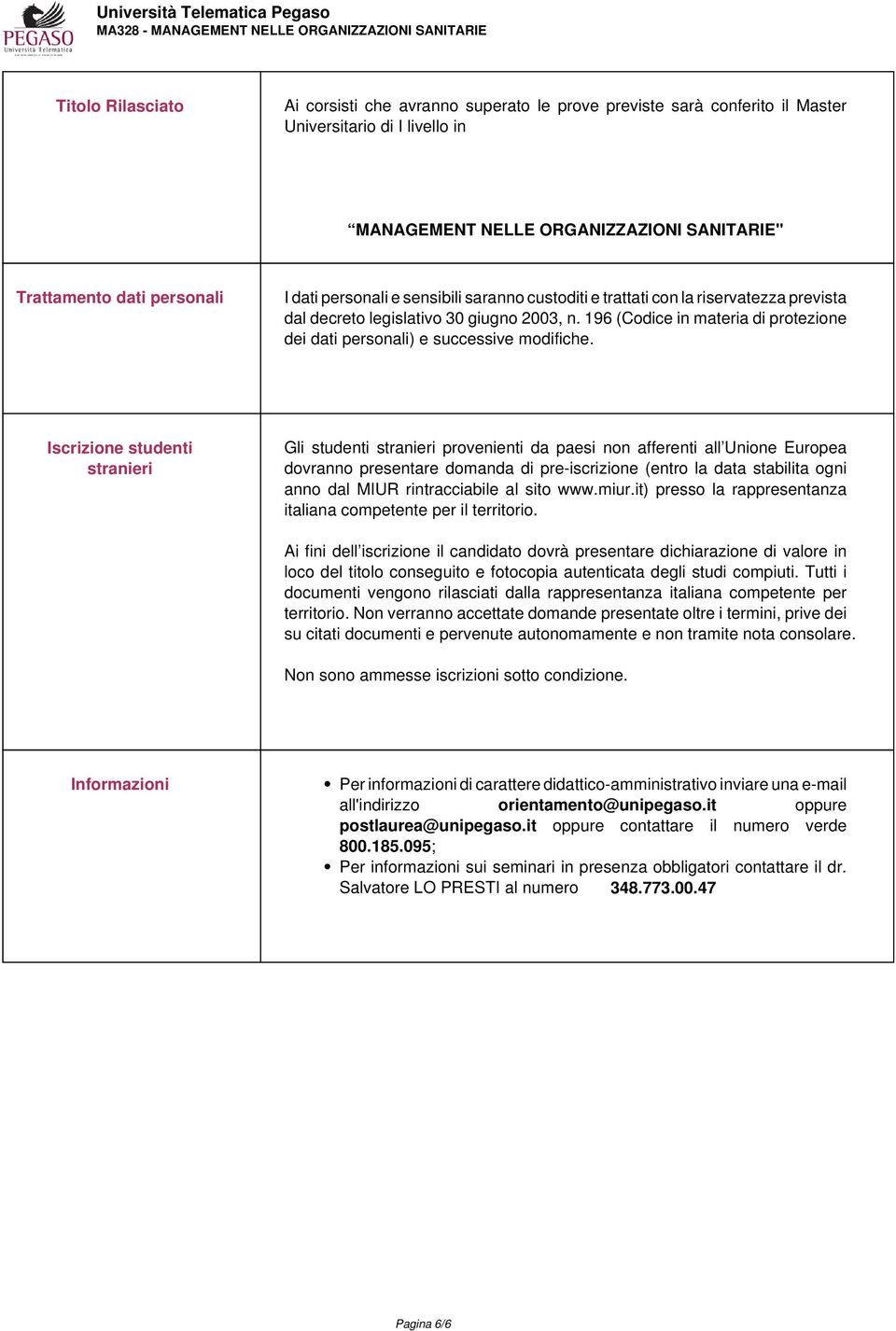 SANITARIE" Trattamento dati personali I dati personali e sensibili saranno custoditi e trattati con la riservatezza prevista dal decreto legislativo 30 giugno 2003, n.