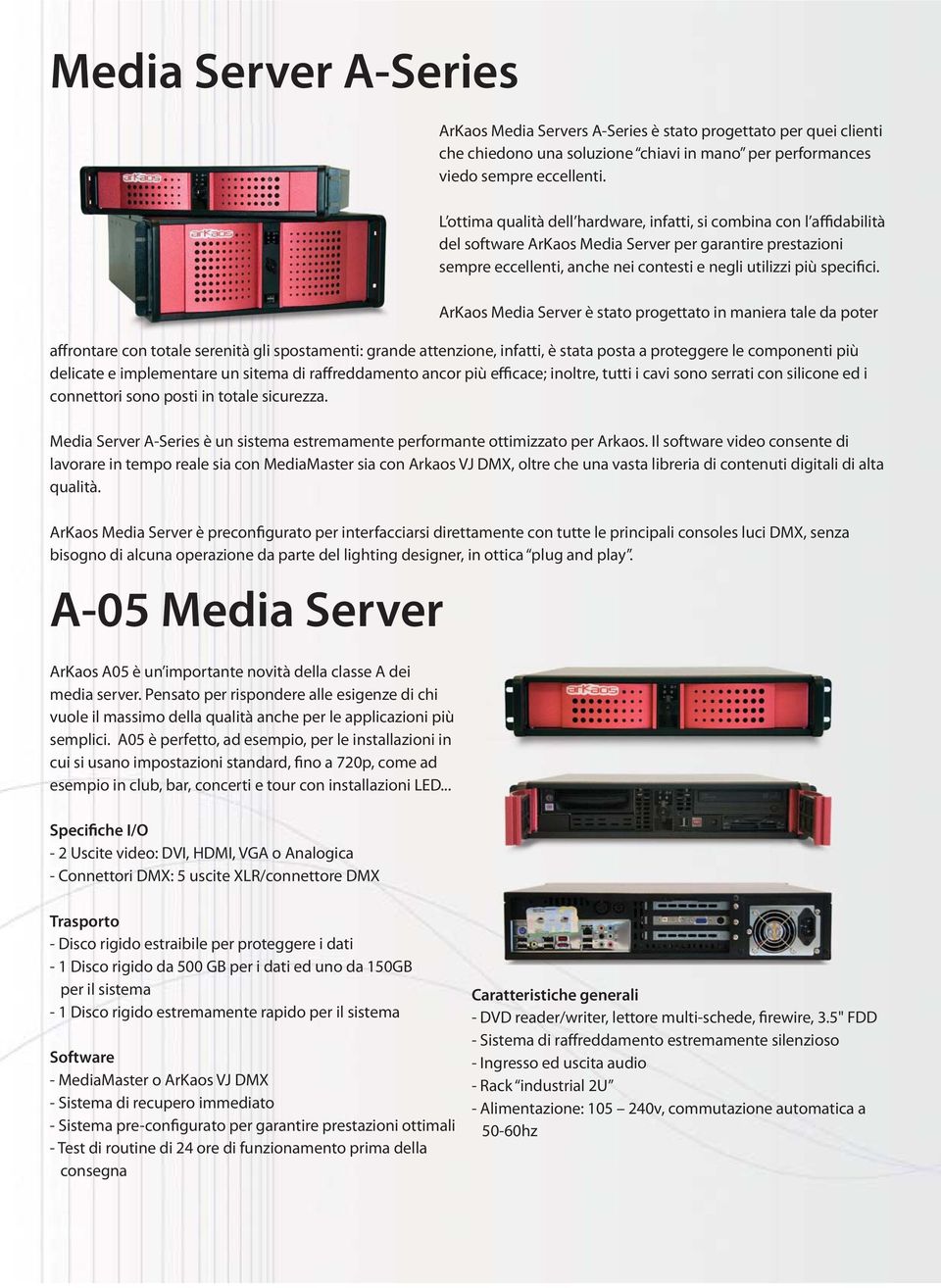 ArKaos Media Server è stato progettato in maniera tale da poter affrontare con totale serenità gli spostamenti: grande attenzione, infatti, è stata posta a proteggere le componenti più delicate e