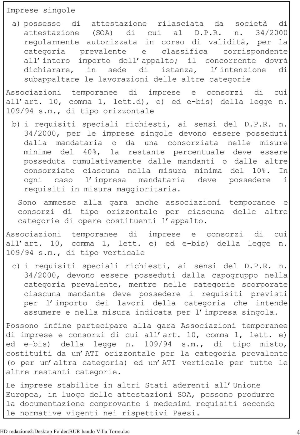 intenzione di subappaltare le lavorazioni delle altre categorie Associazioni temporanee di imprese e consorzi di cui all art. 10, comma 1, lett.d), e) ed e-bis) della legge n. 109/94 s.m., di tipo orizzontale b) i requisiti speciali richiesti, ai sensi del D.