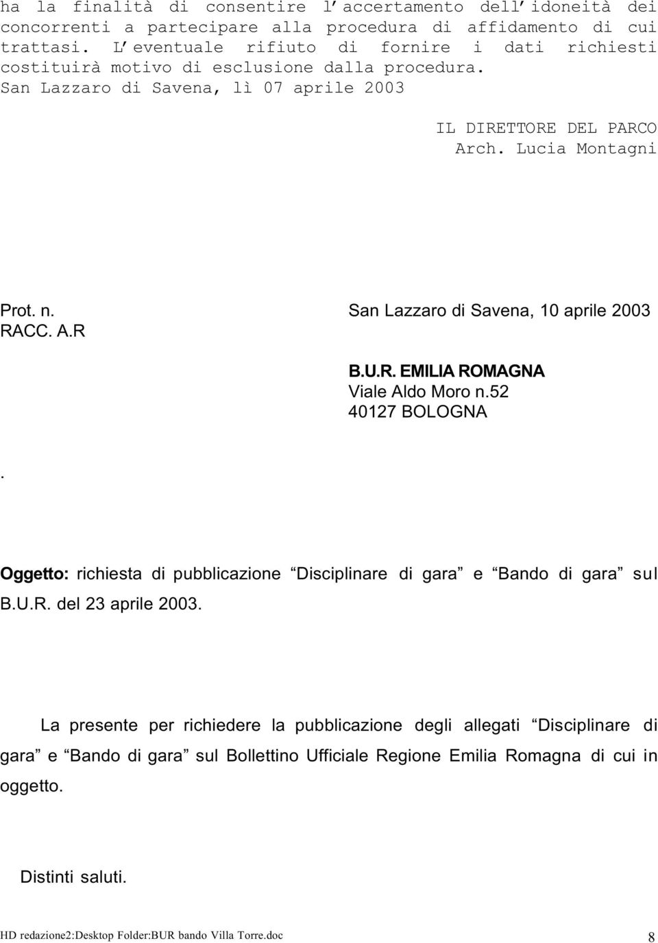 San Lazzaro di Savena, 10 aprile 2003 RACC. A.R B.U.R. EMILIA ROMAGNA Viale Aldo Moro n.52 40127 BOLOGNA. Oggetto: richiesta di pubblicazione Disciplinare di gara e Bando di gara sul B.U.R. del 23 aprile 2003.