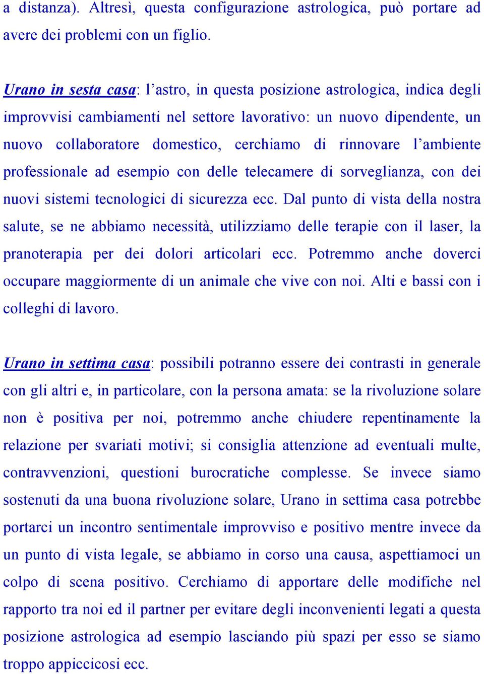 rinnovare l ambiente professionale ad esempio con delle telecamere di sorveglianza, con dei nuovi sistemi tecnologici di sicurezza ecc.