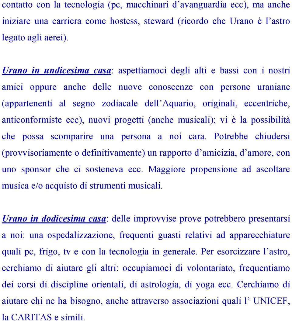 eccentriche, anticonformiste ecc), nuovi progetti (anche musicali); vi è la possibilità che possa scomparire una persona a noi cara.