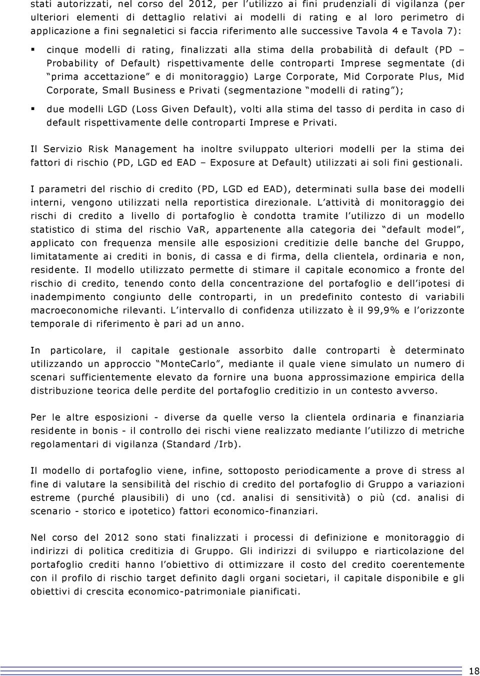 controparti Imprese segmentate (di prima accettazione e di monitoraggio) Large Corporate, Mid Corporate Plus, Mid Corporate, Small Business e Privati (segmentazione modelli di rating ); due modelli