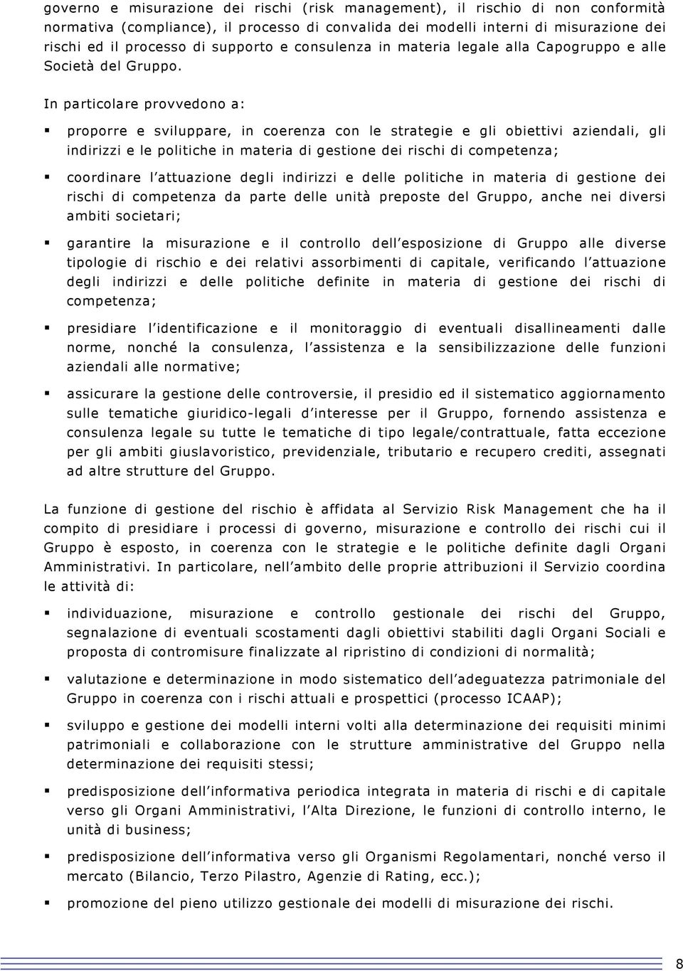 In particolare provvedono a: proporre e sviluppare, in coerenza con le strategie e gli obiettivi aziendali, gli indirizzi e le politiche in materia di gestione dei rischi di competenza; coordinare l