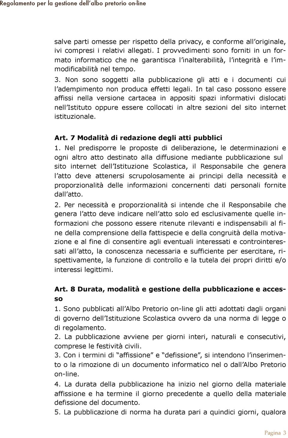 Non sono soggetti alla pubblicazione gli atti e i documenti cui l adempimento non produca effetti legali.