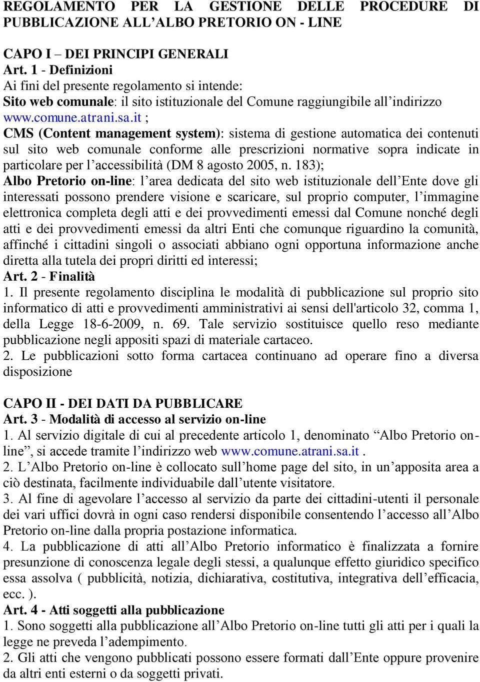 it ; CMS (Content management system): sistema di gestione automatica dei contenuti sul sito web comunale conforme alle prescrizioni normative sopra indicate in particolare per l accessibilità (DM 8