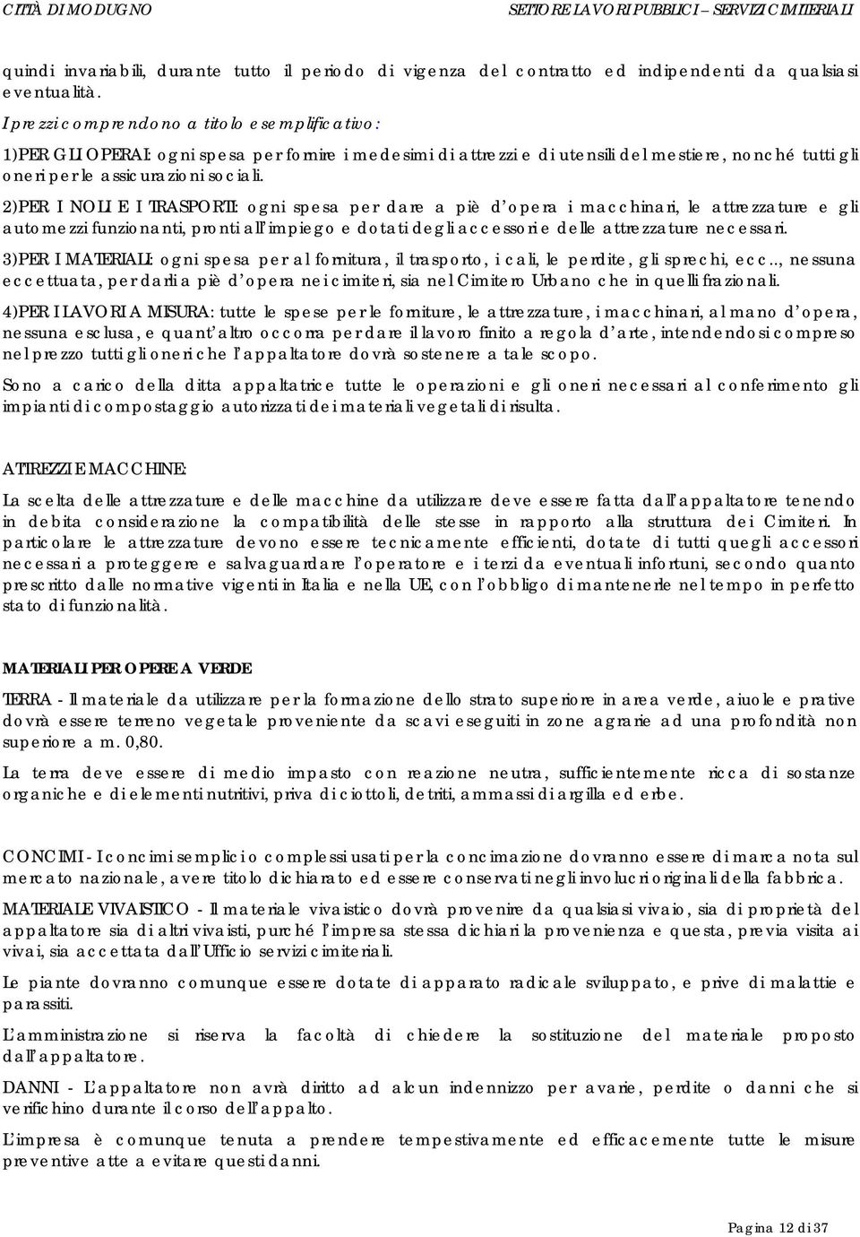 2)PER I NOLI E I TRASPORTI: ogni spesa per dare a piè d opera i macchinari, le attrezzature e gli automezzi funzionanti, pronti all impiego e dotati degli accessori e delle attrezzature necessari.