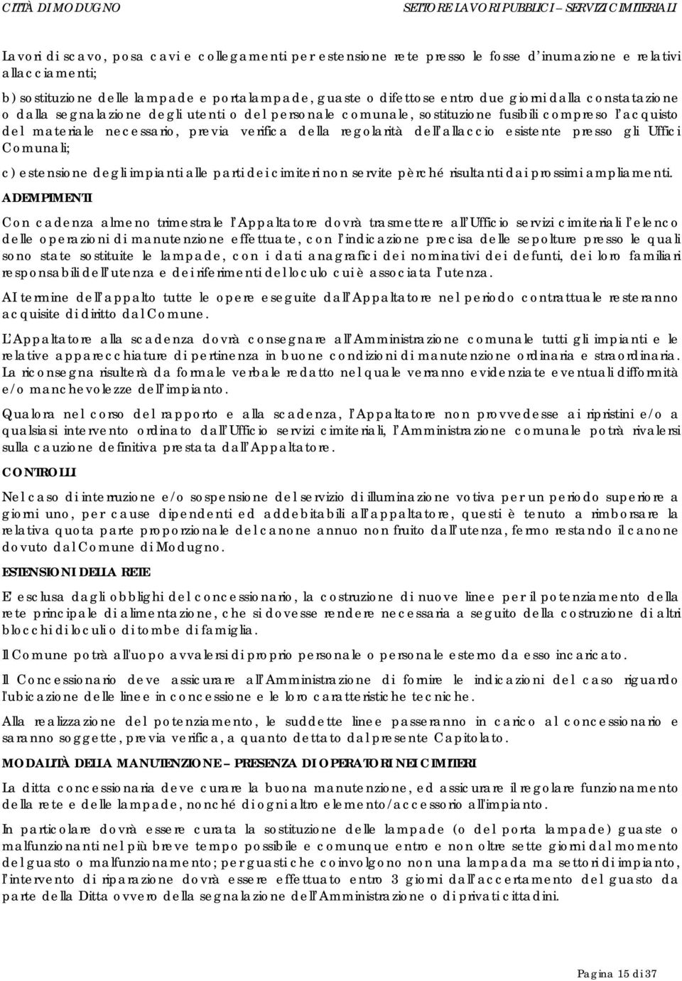 esistente presso gli Uffici Comunali; c) estensione degli impianti alle parti dei cimiteri non servite pèrché risultanti dai prossimi ampliamenti.