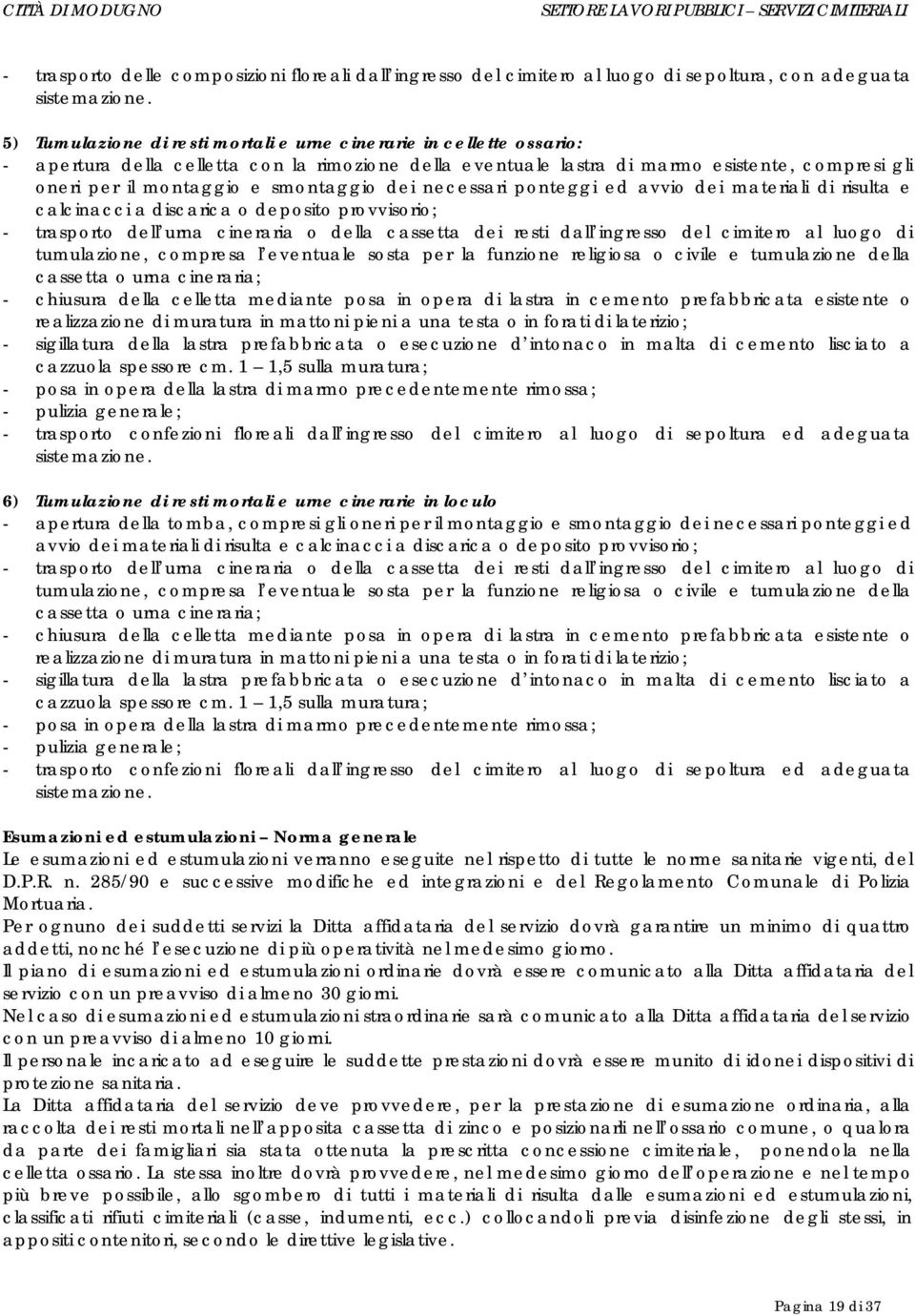 smontaggio dei necessari ponteggi ed avvio dei materiali di risulta e calcinacci a discarica o deposito provvisorio; - trasporto dell urna cineraria o della cassetta dei resti dall ingresso del