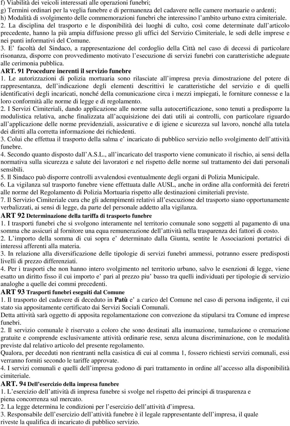 La disciplina del trasporto e le disponibilità dei luoghi di culto, così come determinate dall articolo precedente, hanno la più ampia diffusione presso gli uffici del Servizio Cimiteriale, le sedi