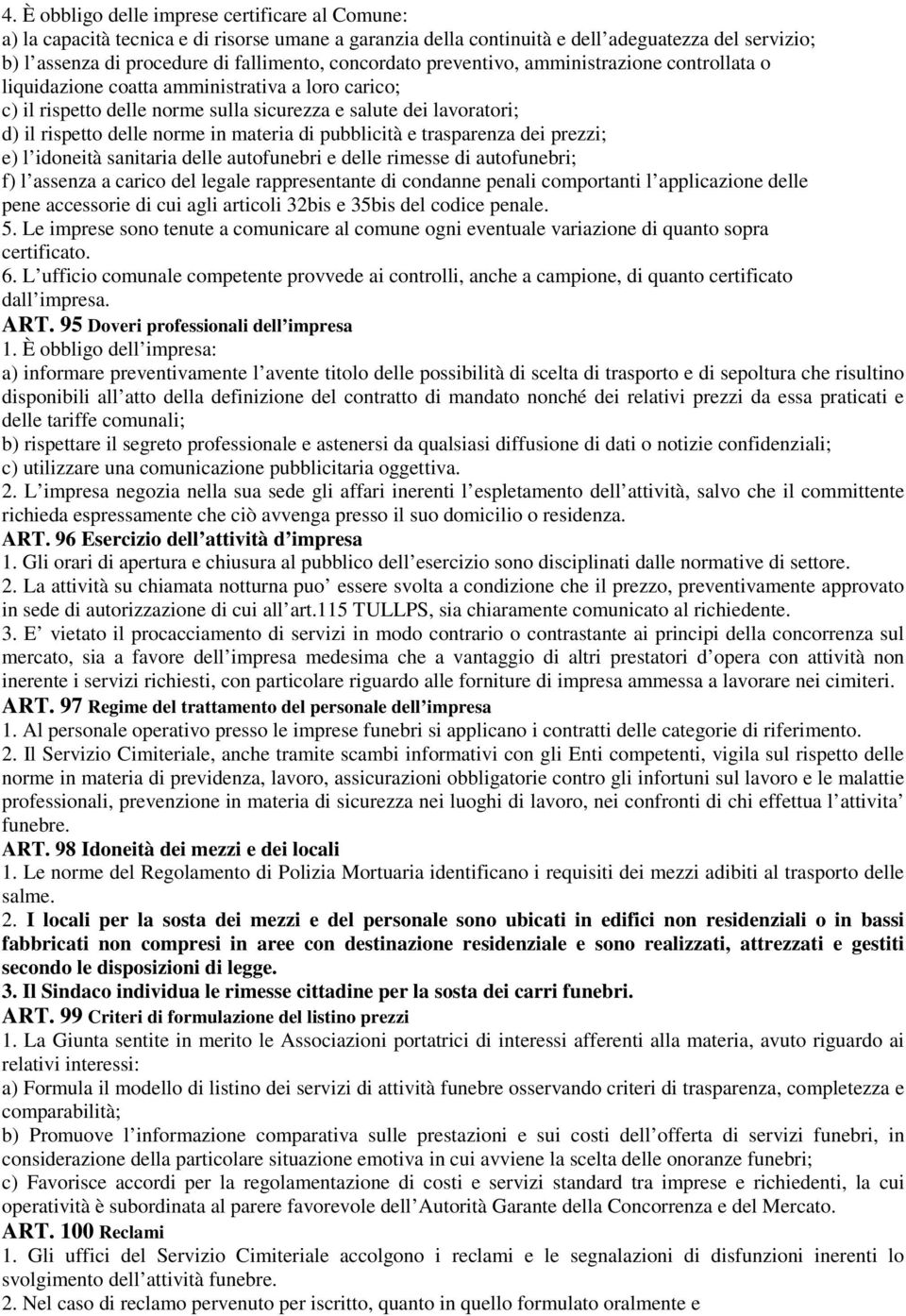 in materia di pubblicità e trasparenza dei prezzi; e) l idoneità sanitaria delle autofunebri e delle rimesse di autofunebri; f) l assenza a carico del legale rappresentante di condanne penali