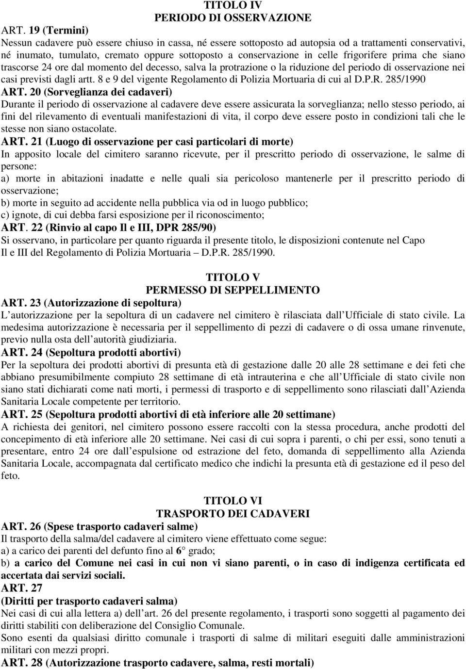 frigorifere prima che siano trascorse 24 ore dal momento del decesso, salva la protrazione o la riduzione del periodo di osservazione nei casi previsti dagli artt.