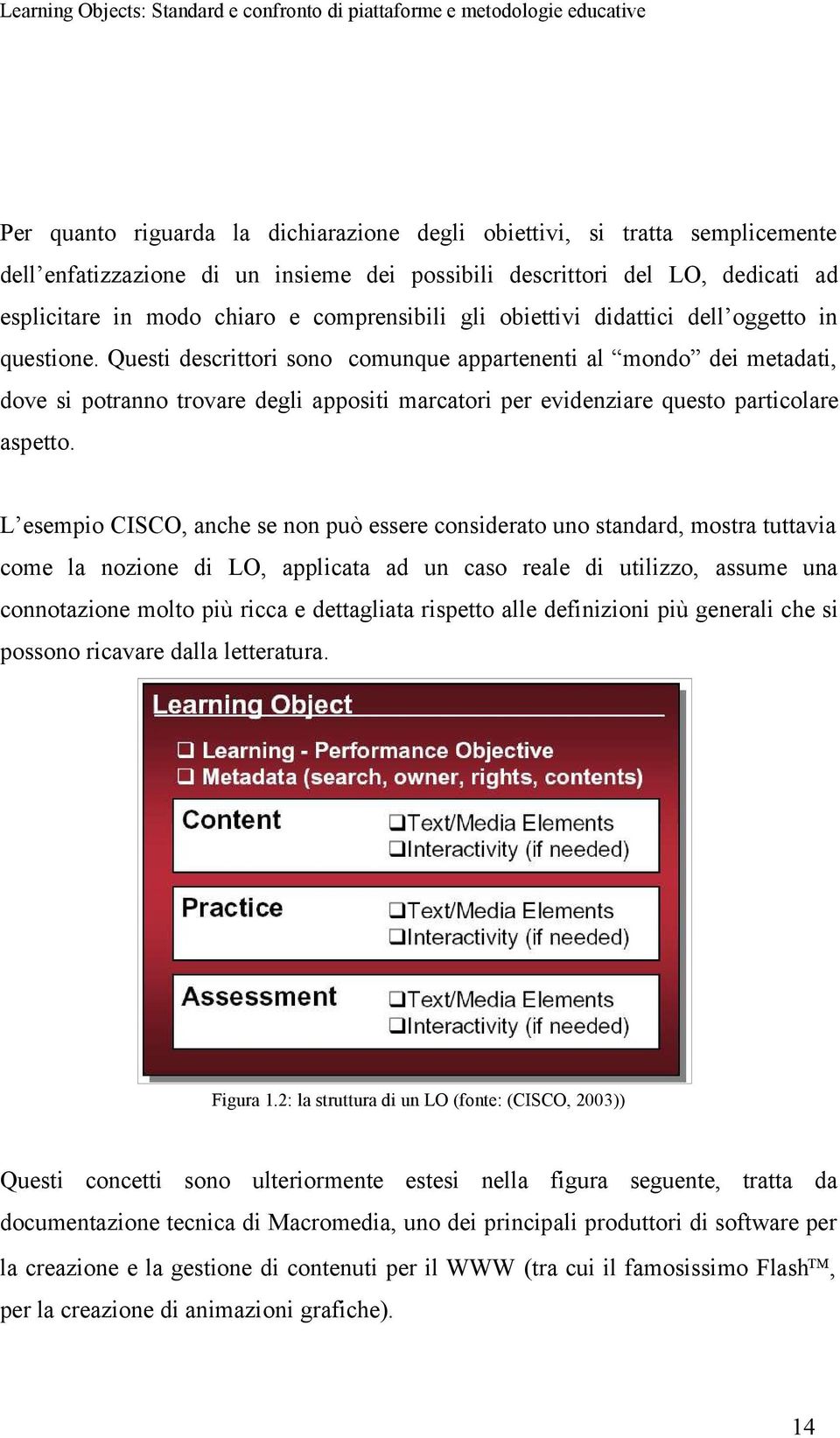 Questi descrittori sono comunque appartenenti al mondo dei metadati, dove si potranno trovare degli appositi marcatori per evidenziare questo particolare aspetto.