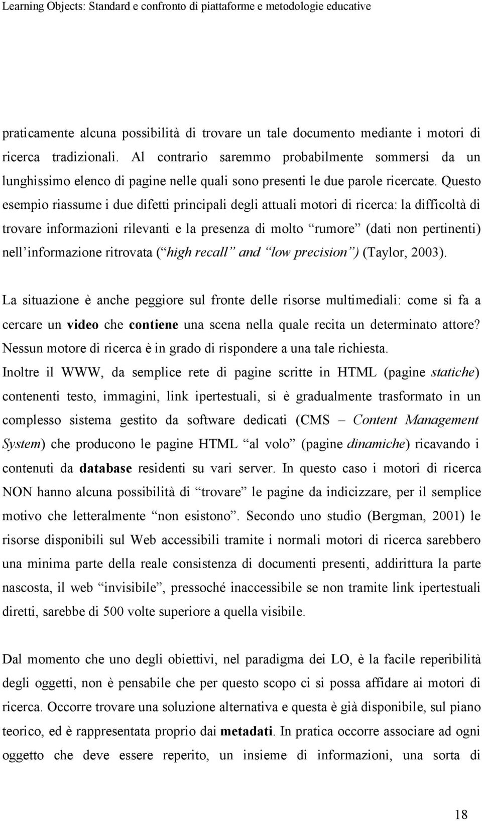 Questo esempio riassume i due difetti principali degli attuali motori di ricerca: la difficoltà di trovare informazioni rilevanti e la presenza di molto rumore (dati non pertinenti) nell informazione